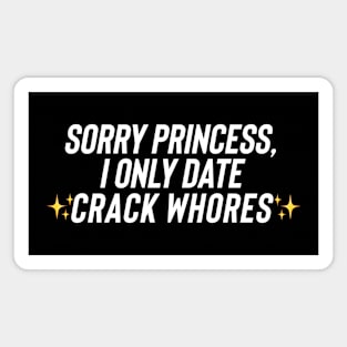 Sorry Princess, I only date crack whores Magnet